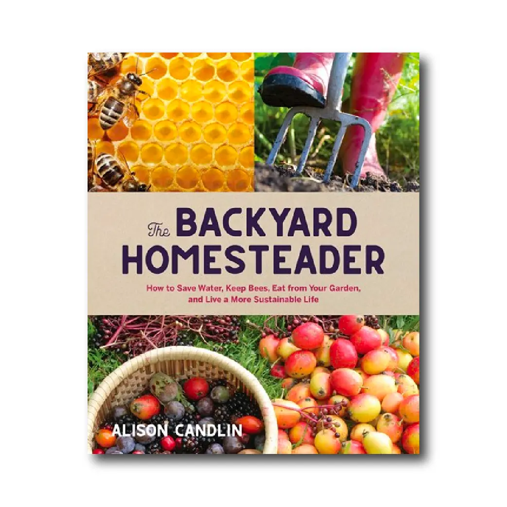Backyard Homesteader: How To Save Water, Keep Bees, Eat From 1
