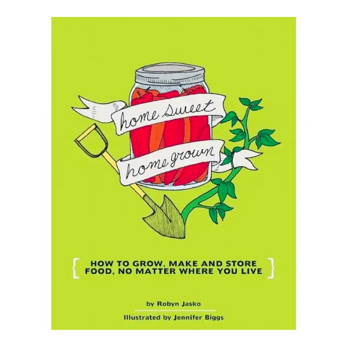 Homesweet Homegrown - How To Grow, Make And Store Food, No Matter Where You Live 1