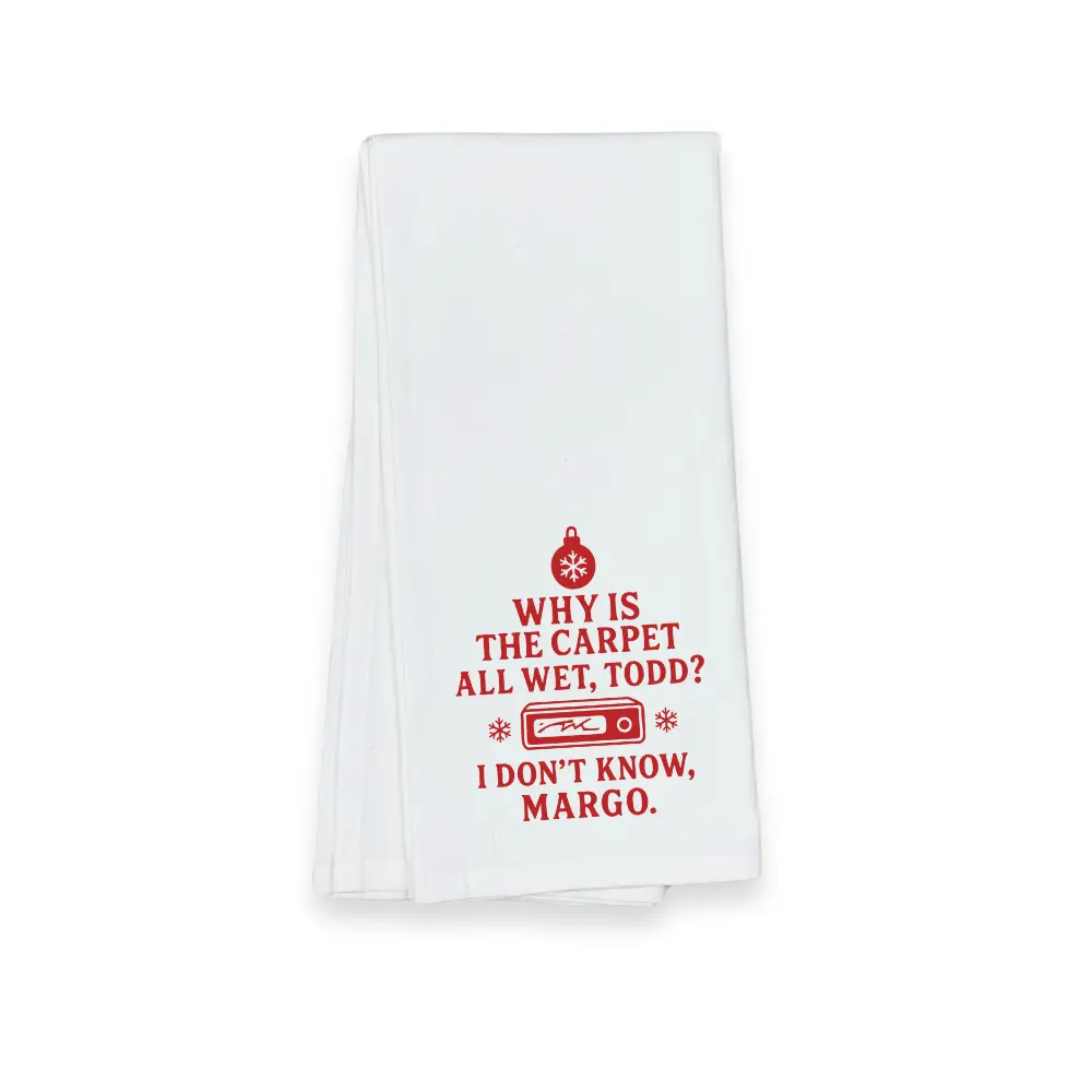 Christmas Tea Towel - Why Is The Carpet All Wet Todd? 1